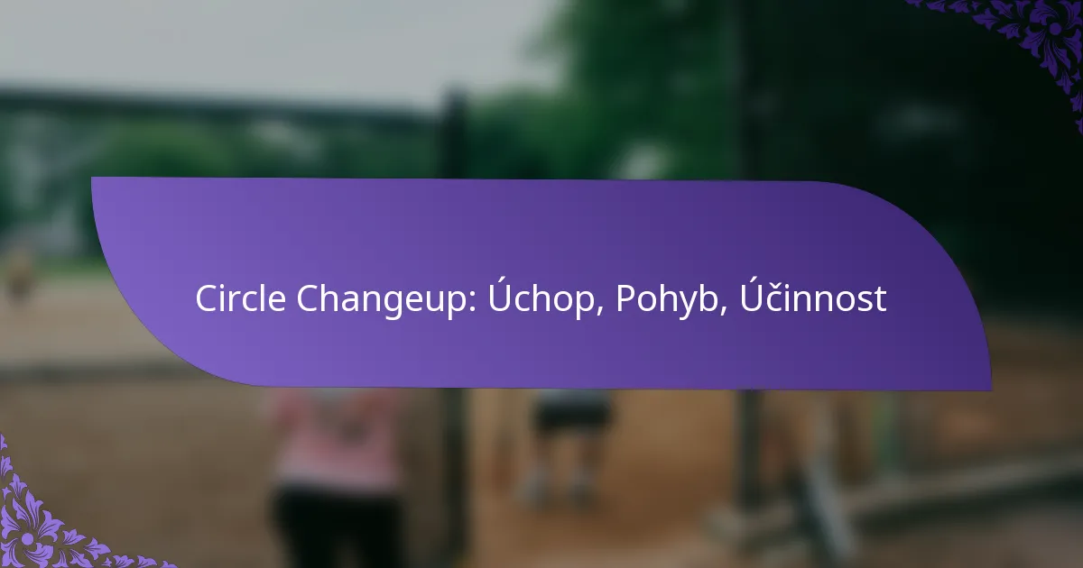 Circle Changeup: Úchop, Pohyb, Účinnost