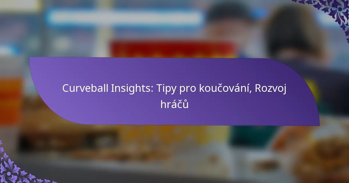 Curveball Insights: Tipy pro koučování, Rozvoj hráčů