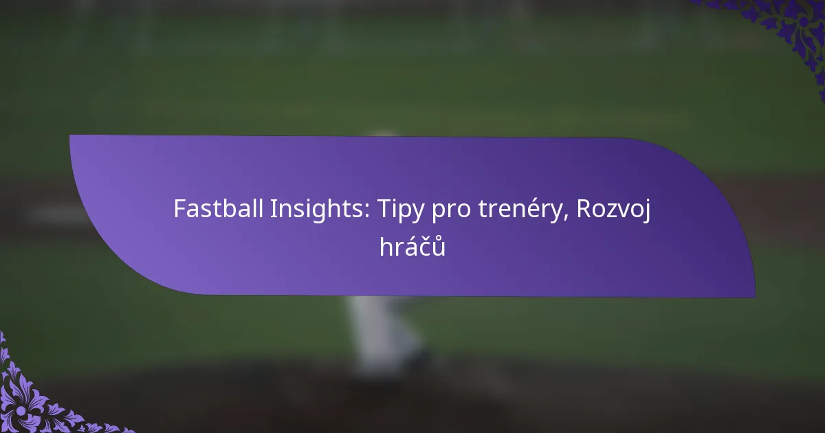 Fastball Insights: Tipy pro trenéry, Rozvoj hráčů