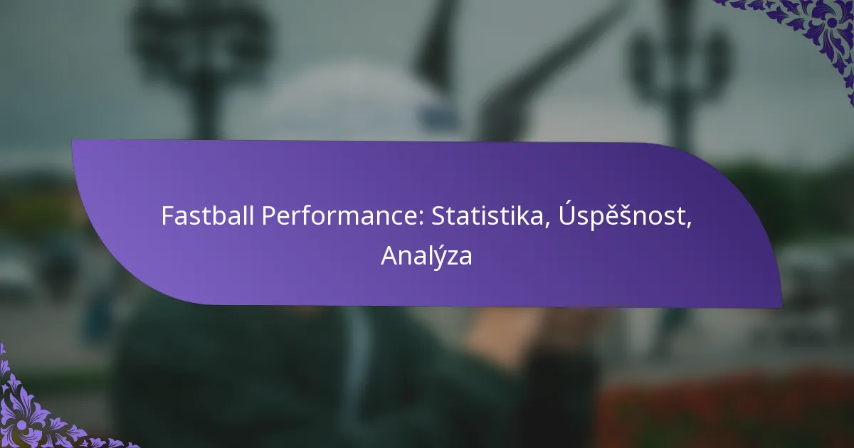 Fastball Performance: Statistika, Úspěšnost, Analýza