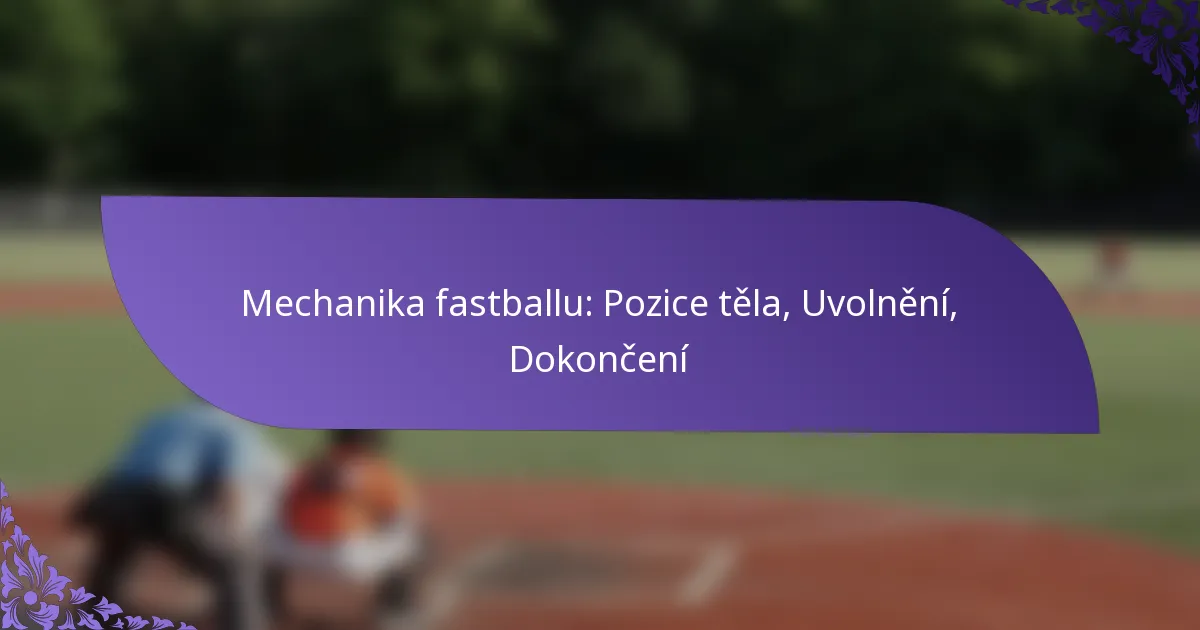 Mechanika fastballu: Pozice těla, Uvolnění, Dokončení