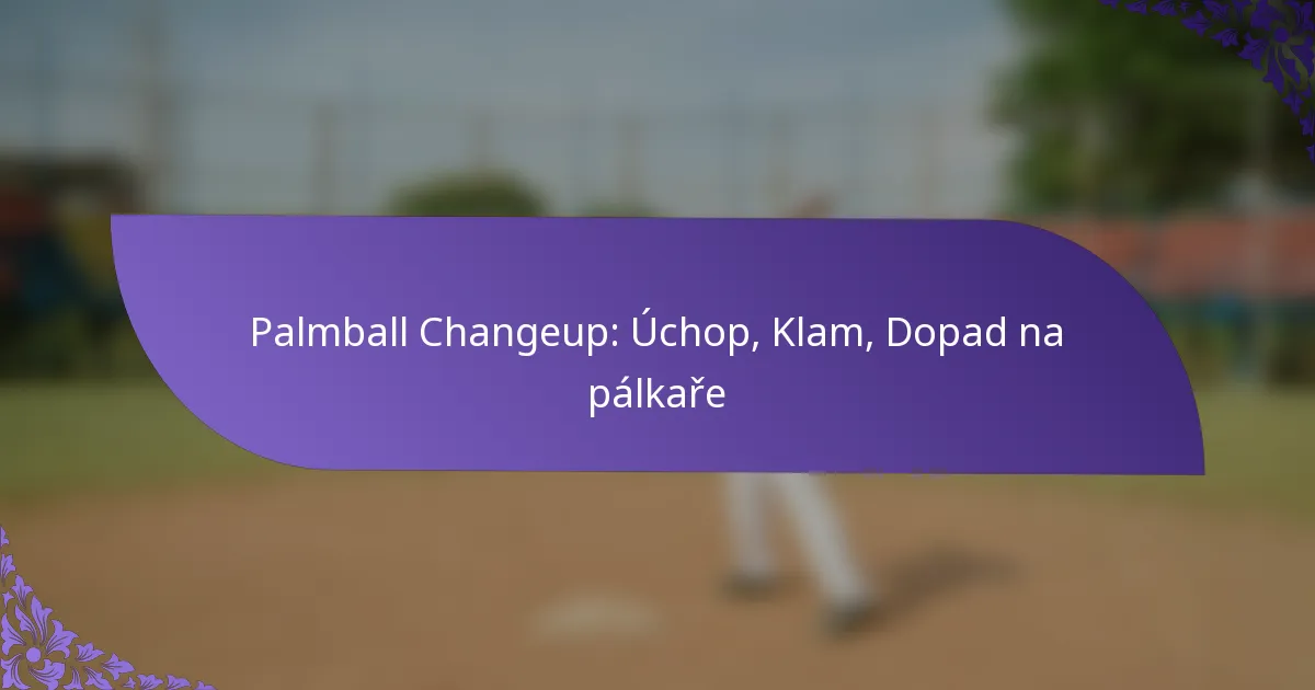 Palmball Changeup: Úchop, Klam, Dopad na pálkaře