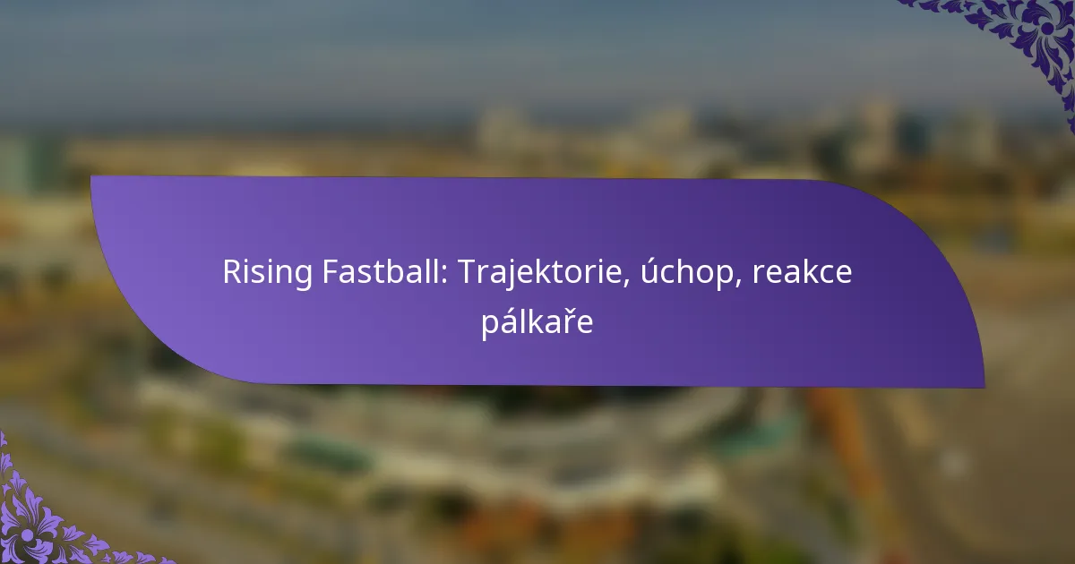 Rising Fastball: Trajektorie, úchop, reakce pálkaře