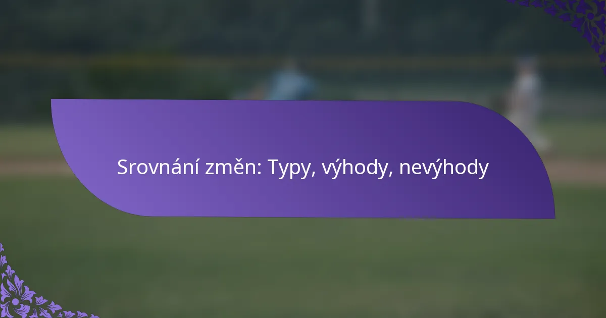 Srovnání změn: Typy, výhody, nevýhody