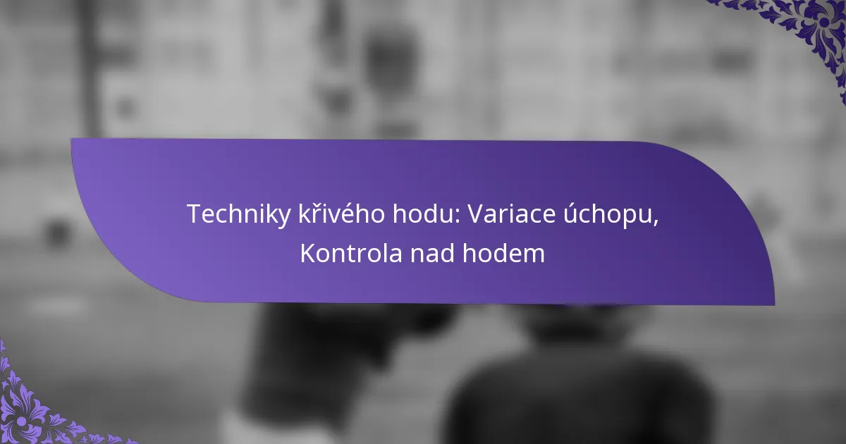 Techniky křivého hodu: Variace úchopu, Kontrola nad hodem