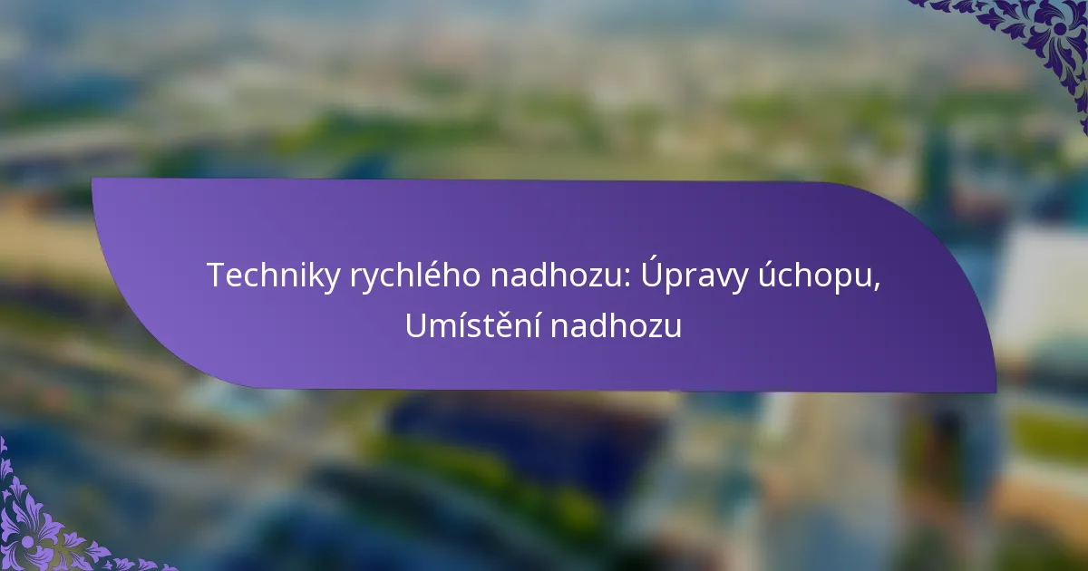 Techniky rychlého nadhozu: Úpravy úchopu, Umístění nadhozu