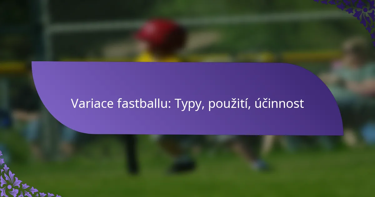 Variace fastballu: Typy, použití, účinnost
