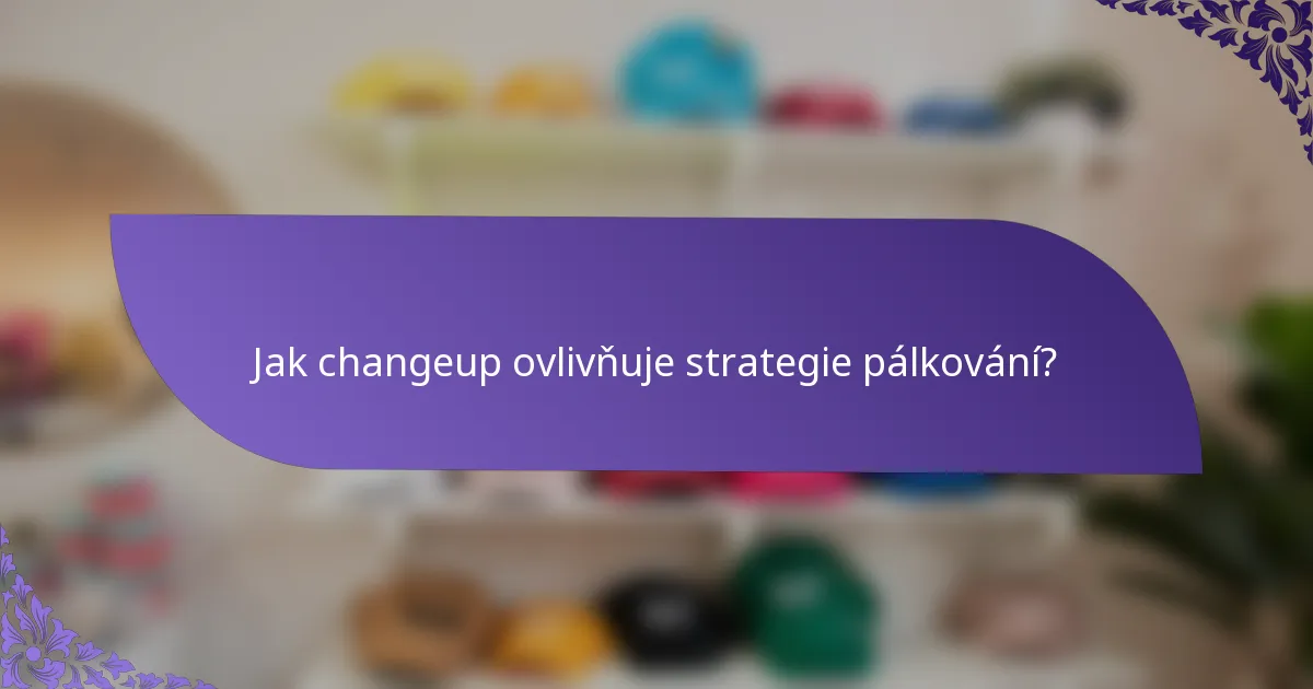 Jak changeup ovlivňuje strategie pálkování?