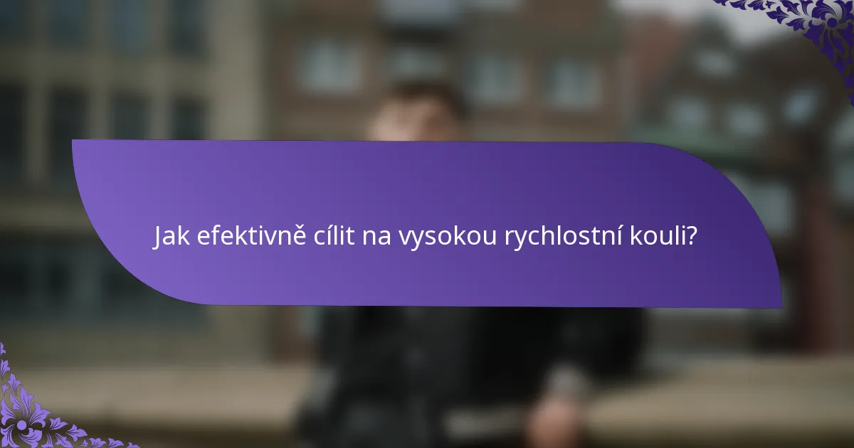 Jak efektivně cílit na vysokou rychlostní kouli?