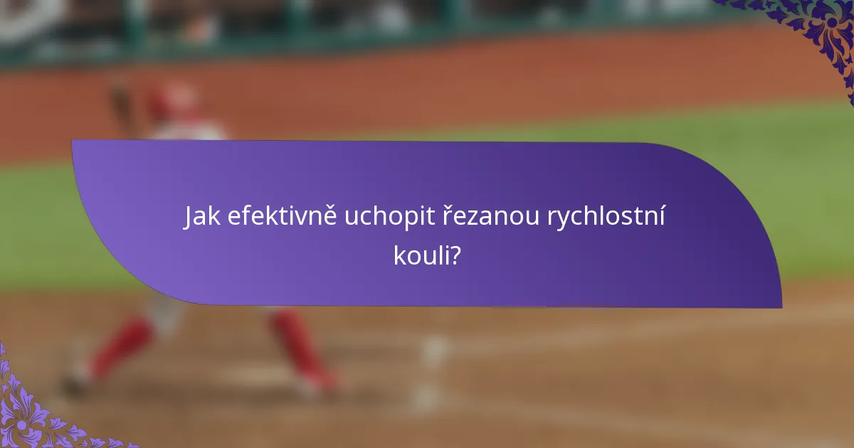 Jak efektivně uchopit řezanou rychlostní kouli?
