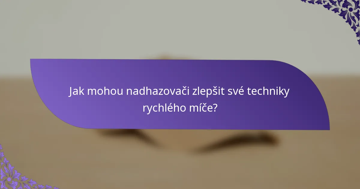 Jak mohou nadhazovači zlepšit své techniky rychlého míče?