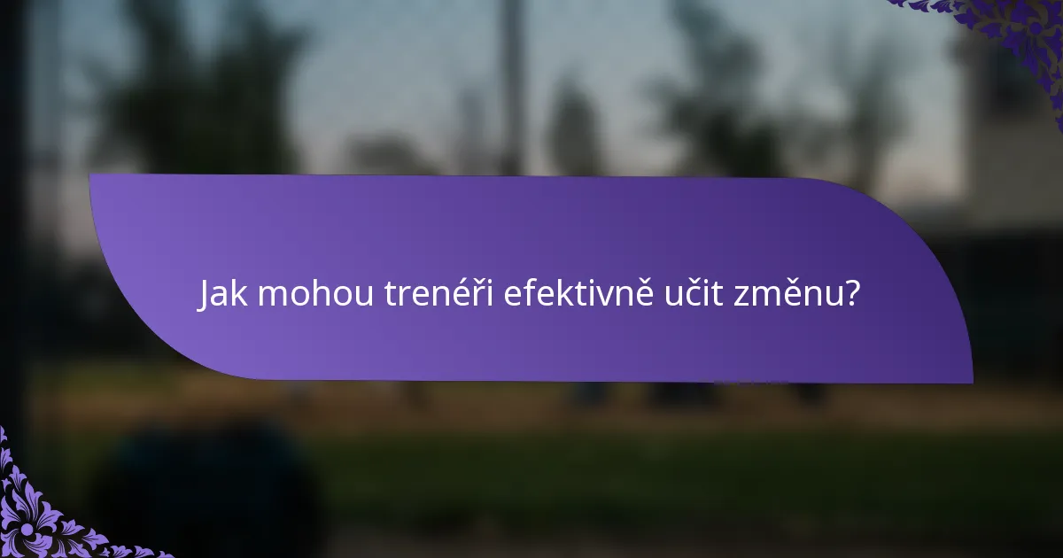 Jak mohou trenéři efektivně učit změnu?