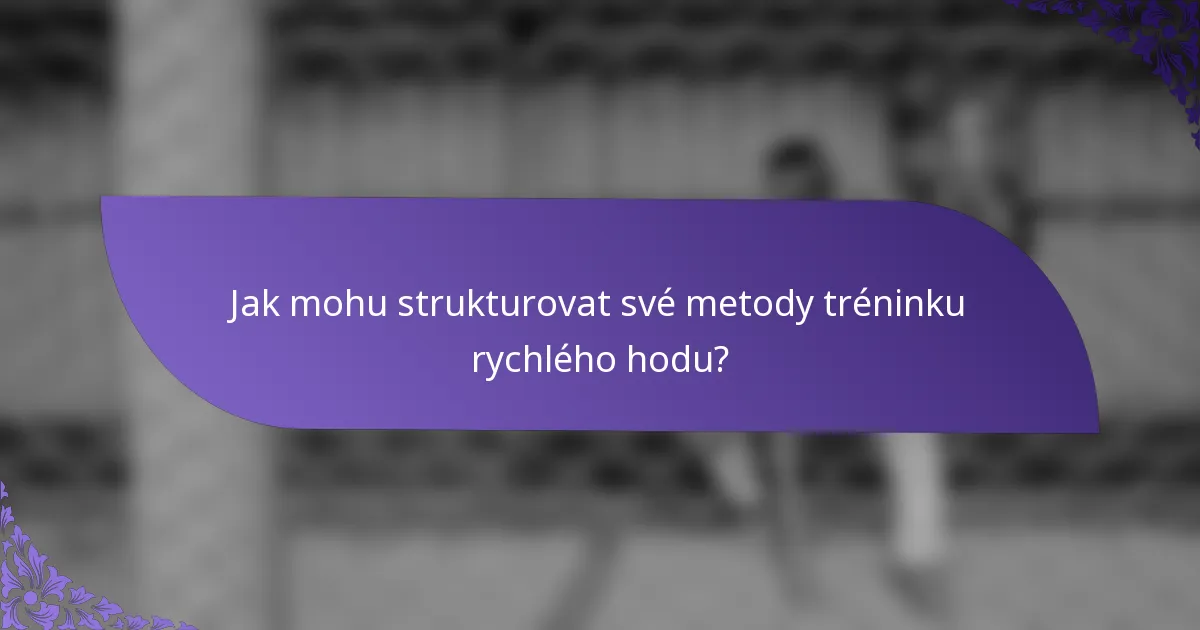 Jak mohu strukturovat své metody tréninku rychlého hodu?