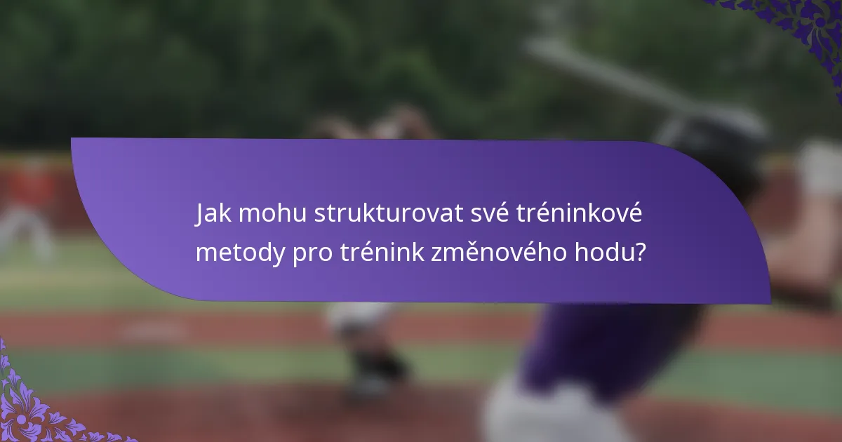 Jak mohu strukturovat své tréninkové metody pro trénink změnového hodu?
