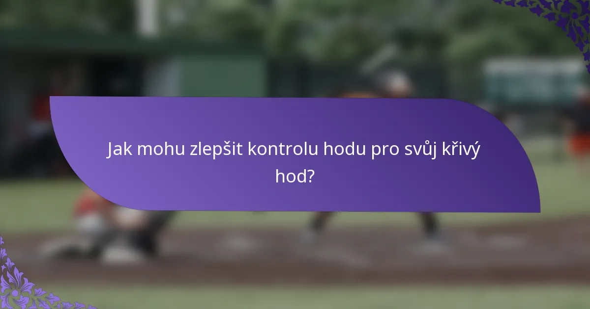 Jak mohu zlepšit kontrolu hodu pro svůj křivý hod?