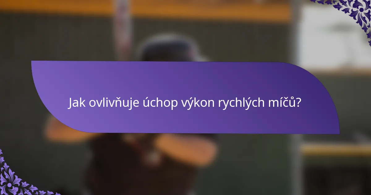 Jak ovlivňuje úchop výkon rychlých míčů?