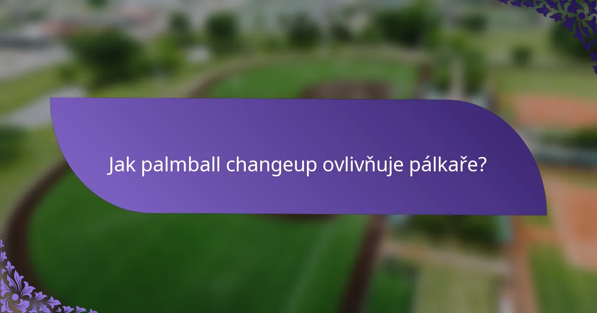 Jak palmball changeup ovlivňuje pálkaře?