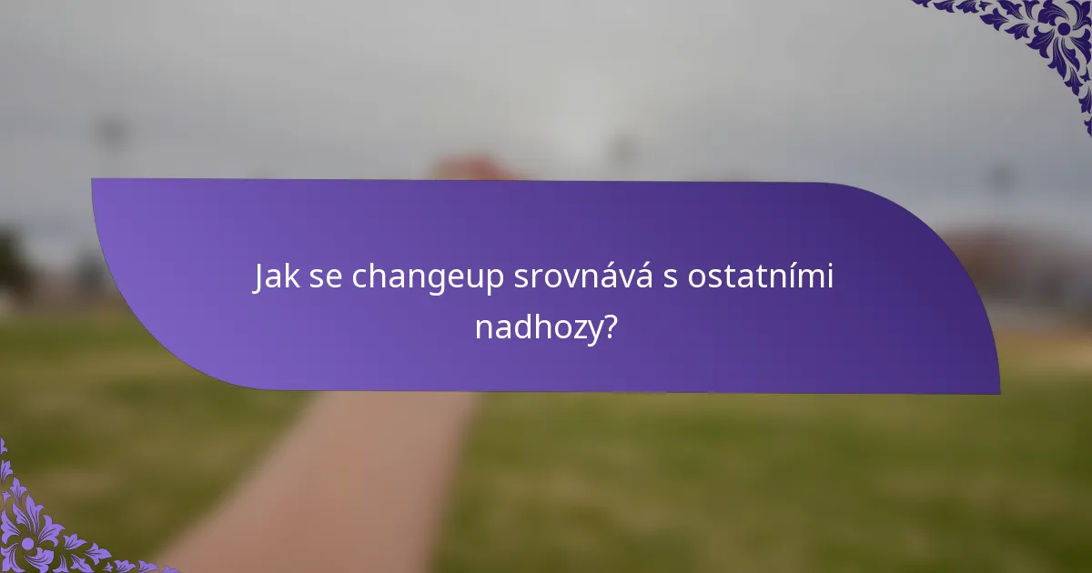 Jak se changeup srovnává s ostatními nadhozy?