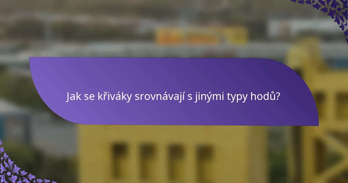 Jak se křiváky srovnávají s jinými typy hodů?