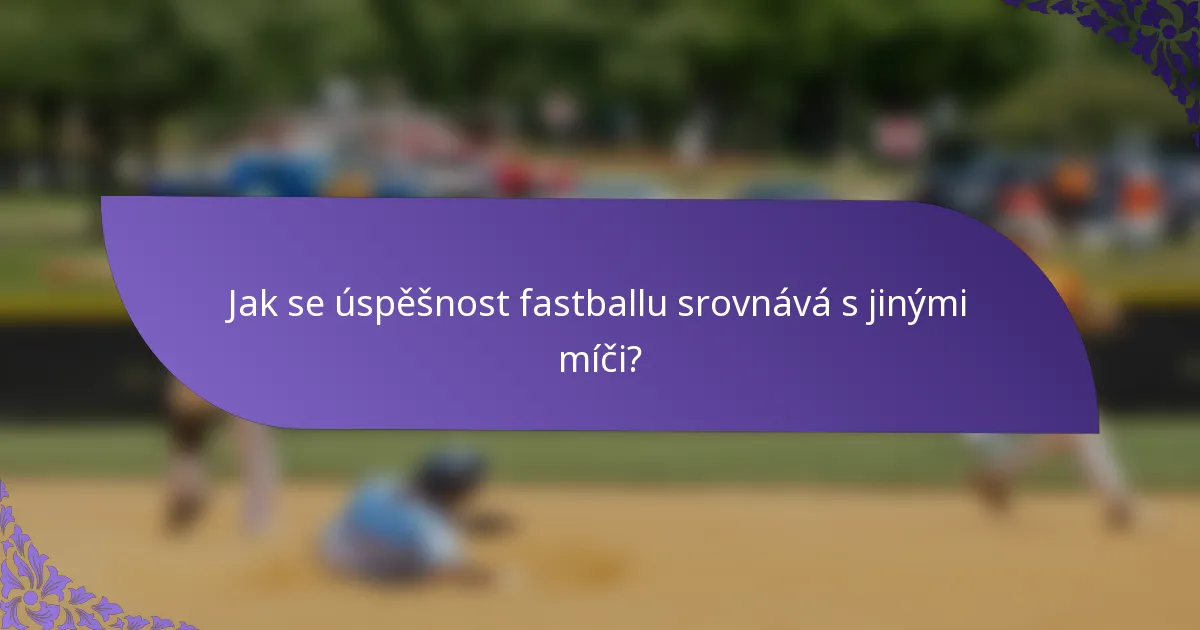 Jak se úspěšnost fastballu srovnává s jinými míči?