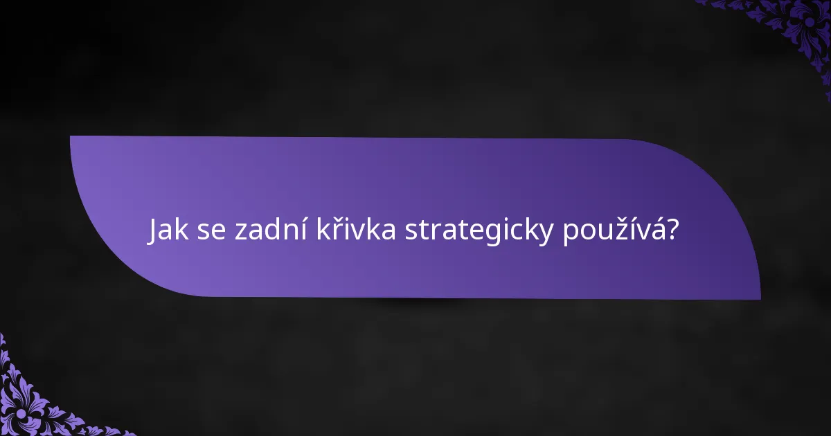 Jak se zadní křivka strategicky používá?