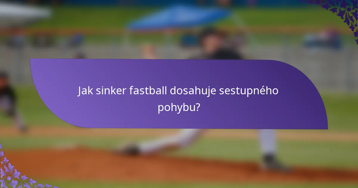 Jak sinker fastball dosahuje sestupného pohybu?