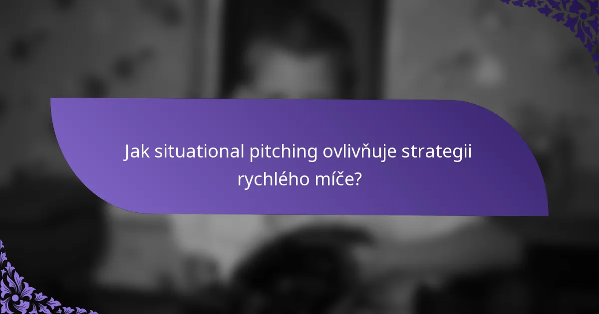 Jak situational pitching ovlivňuje strategii rychlého míče?