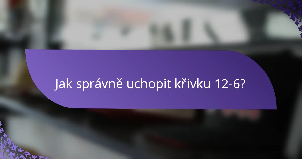 Jak správně uchopit křivku 12-6?