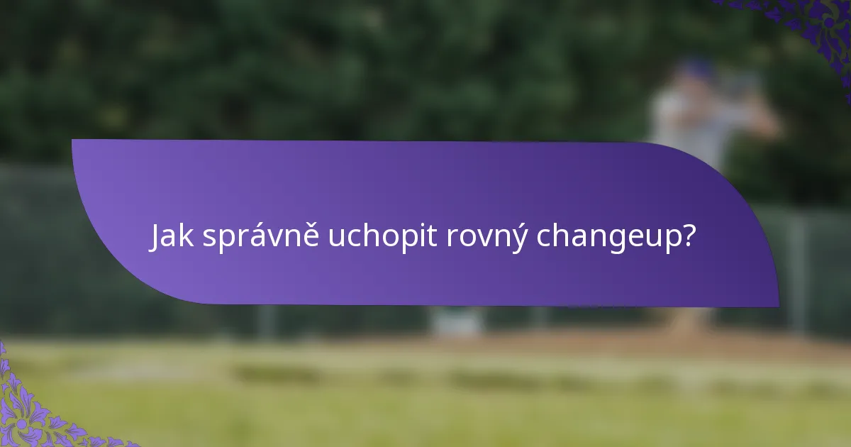 Jak správně uchopit rovný changeup?