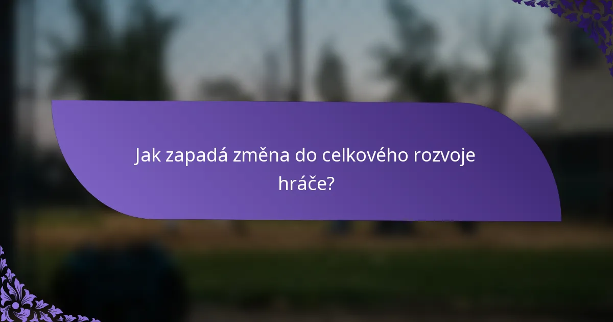 Jak zapadá změna do celkového rozvoje hráče?