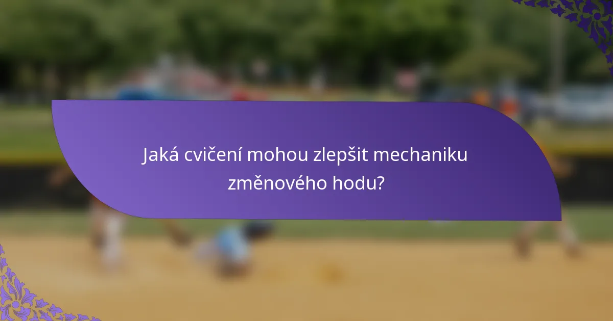 Jaká cvičení mohou zlepšit mechaniku změnového hodu?