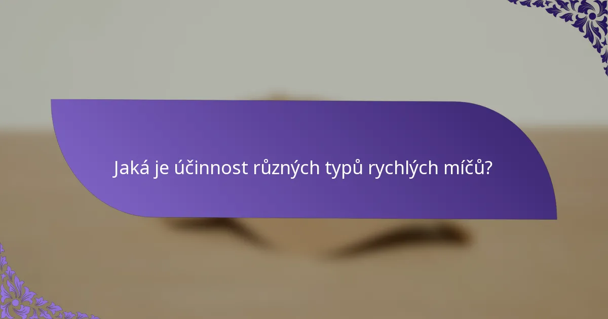Jaká je účinnost různých typů rychlých míčů?