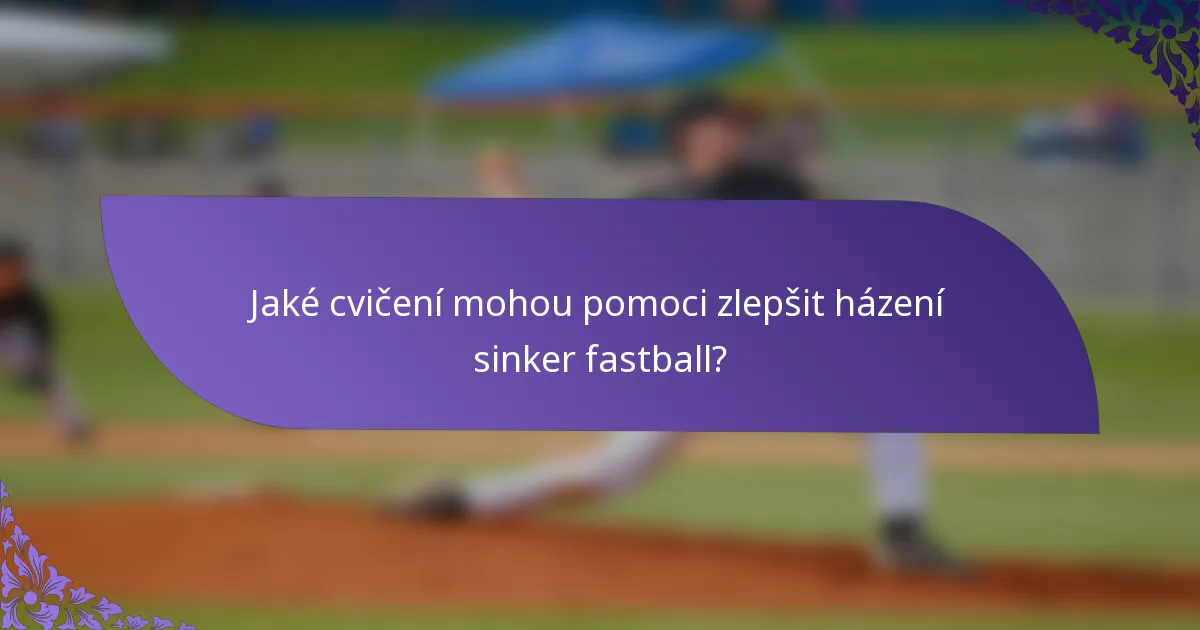 Jaké cvičení mohou pomoci zlepšit házení sinker fastball?