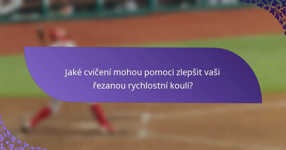 Jaké cvičení mohou pomoci zlepšit vaši řezanou rychlostní kouli?