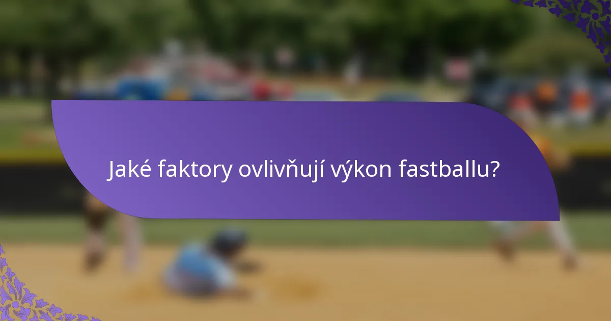 Jaké faktory ovlivňují výkon fastballu?