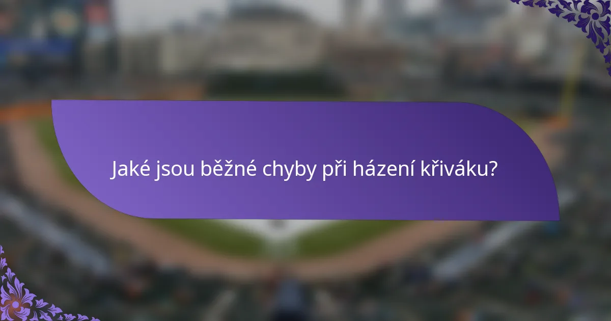 Jaké jsou běžné chyby při házení křiváku?