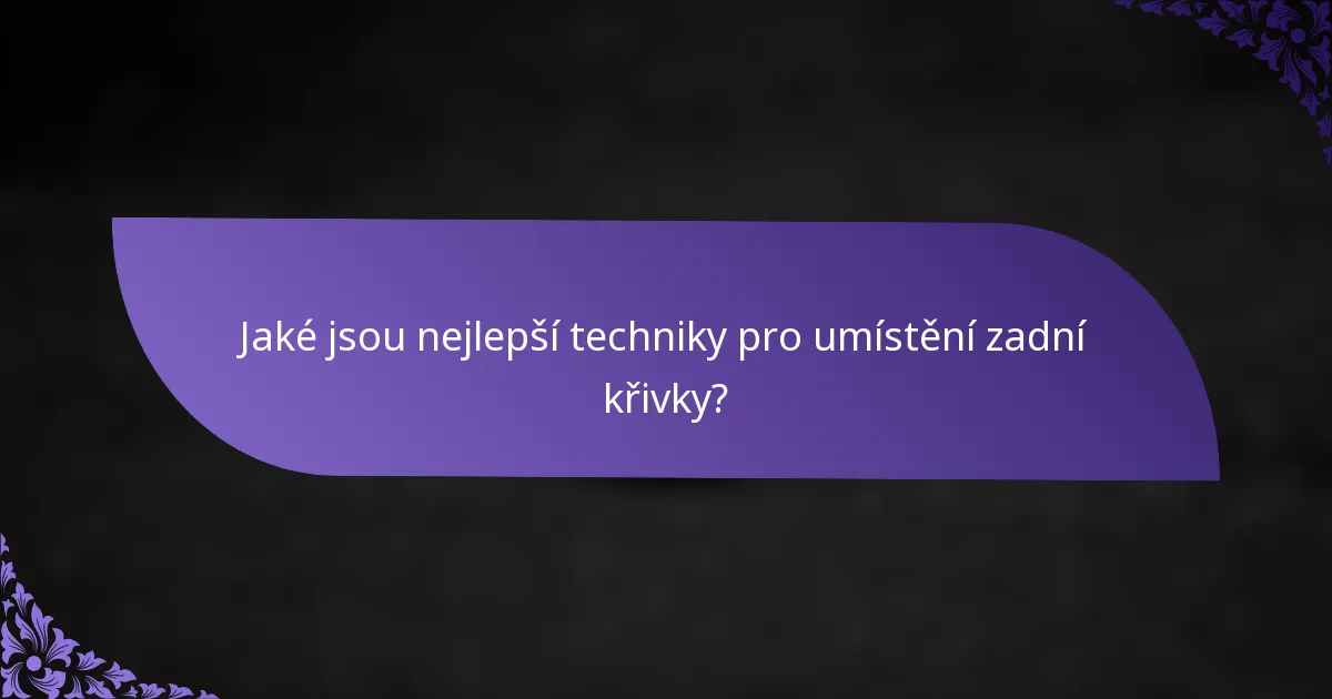 Jaké jsou nejlepší techniky pro umístění zadní křivky?