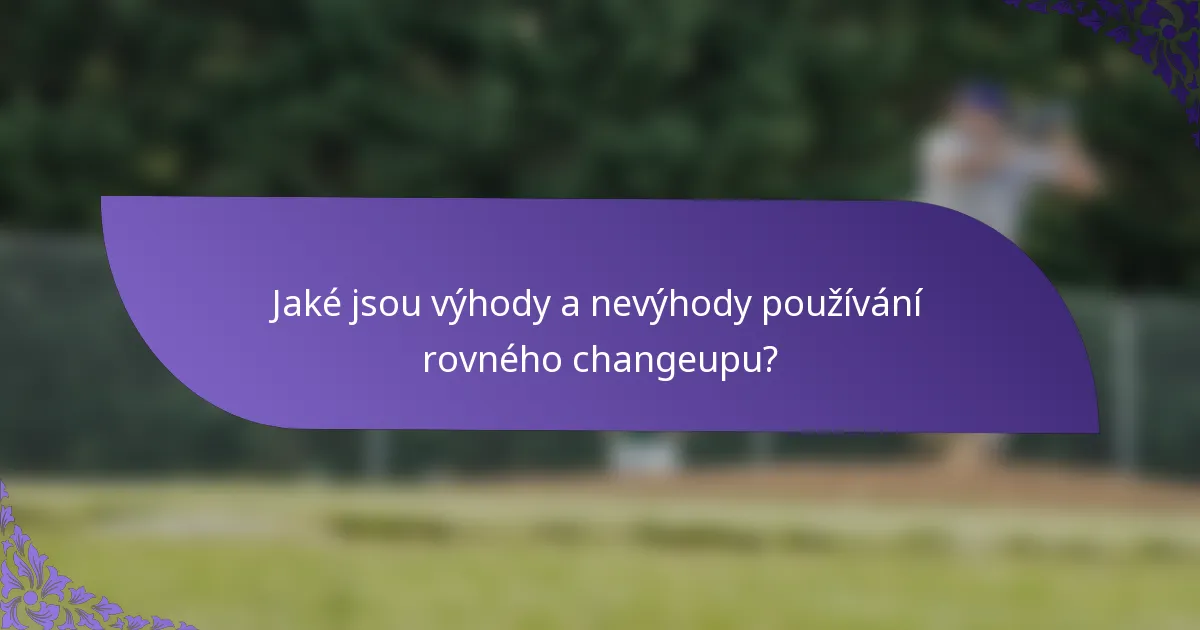 Jaké jsou výhody a nevýhody používání rovného changeupu?