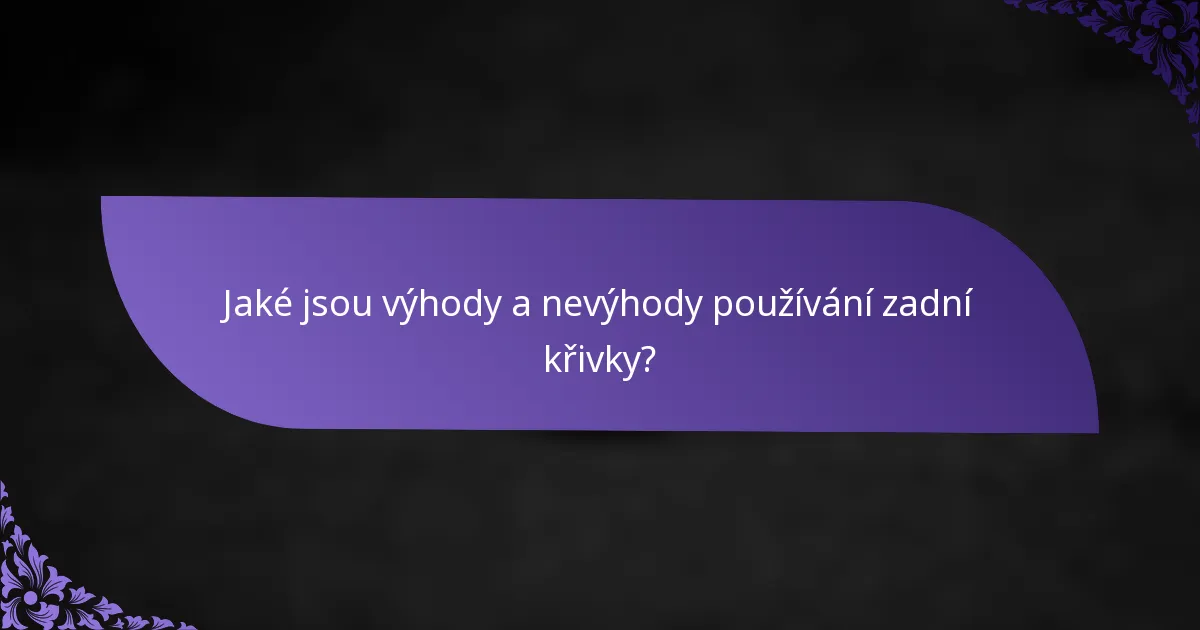 Jaké jsou výhody a nevýhody používání zadní křivky?
