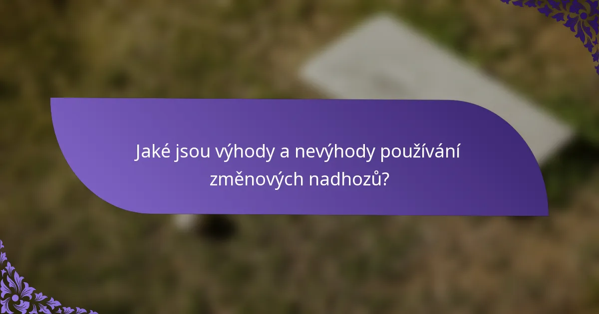 Jaké jsou výhody a nevýhody používání změnových nadhozů?