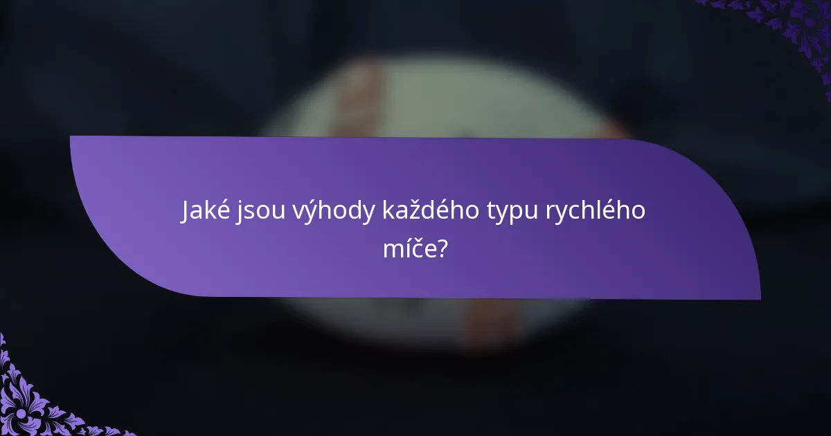 Jaké jsou výhody každého typu rychlého míče?