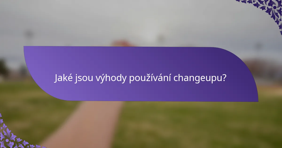 Jaké jsou výhody používání changeupu?