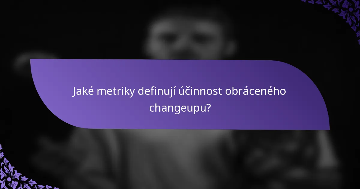 Jaké metriky definují účinnost obráceného changeupu?