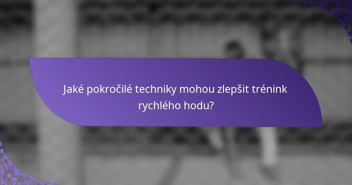 Jaké pokročilé techniky mohou zlepšit trénink rychlého hodu?