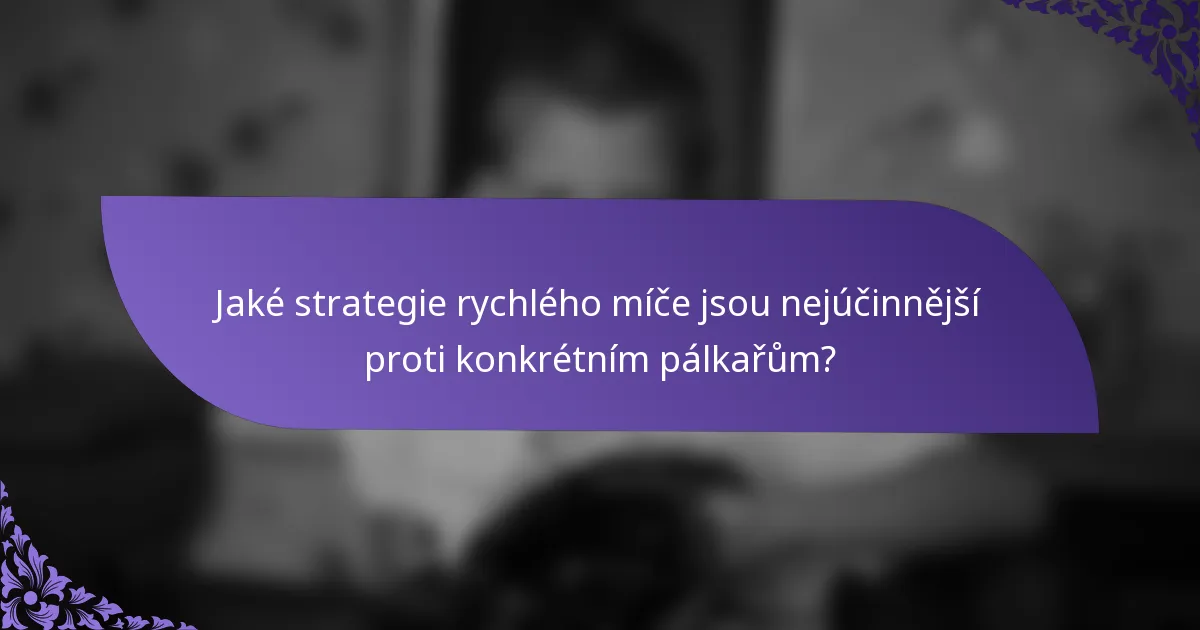 Jaké strategie rychlého míče jsou nejúčinnější proti konkrétním pálkařům?