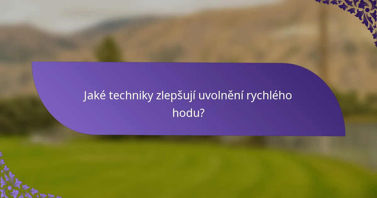 Jaké techniky zlepšují uvolnění rychlého hodu?
