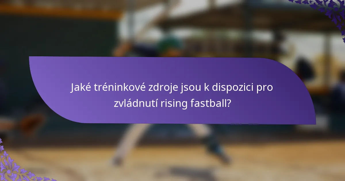 Jaké tréninkové zdroje jsou k dispozici pro zvládnutí rising fastball?