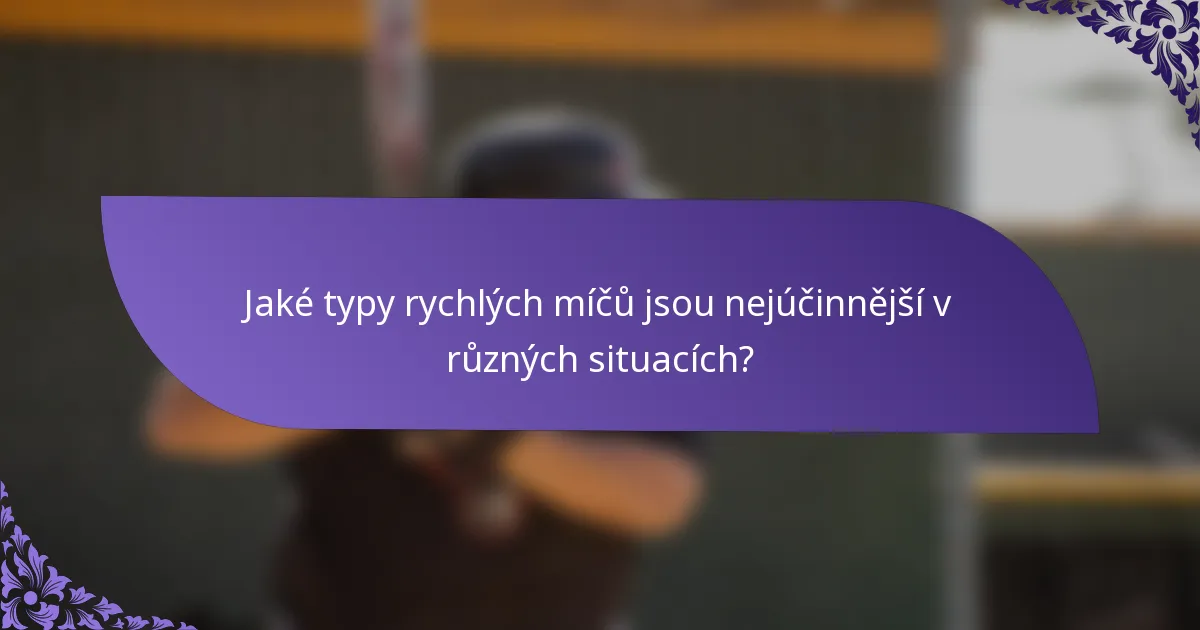 Jaké typy rychlých míčů jsou nejúčinnější v různých situacích?