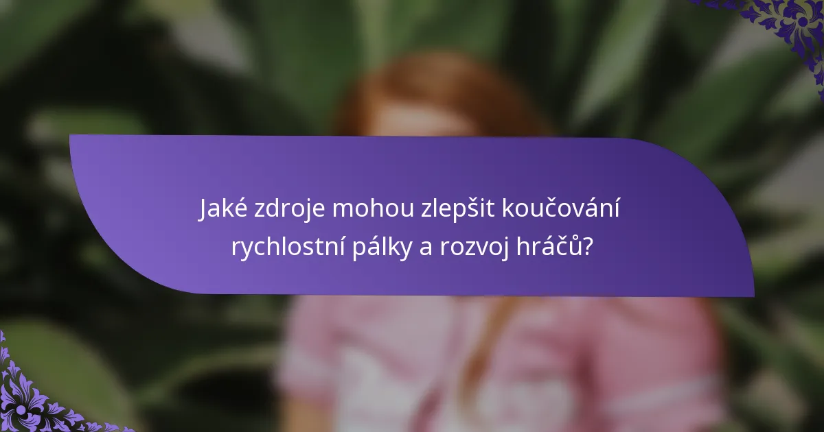 Jaké zdroje mohou zlepšit koučování rychlostní pálky a rozvoj hráčů?