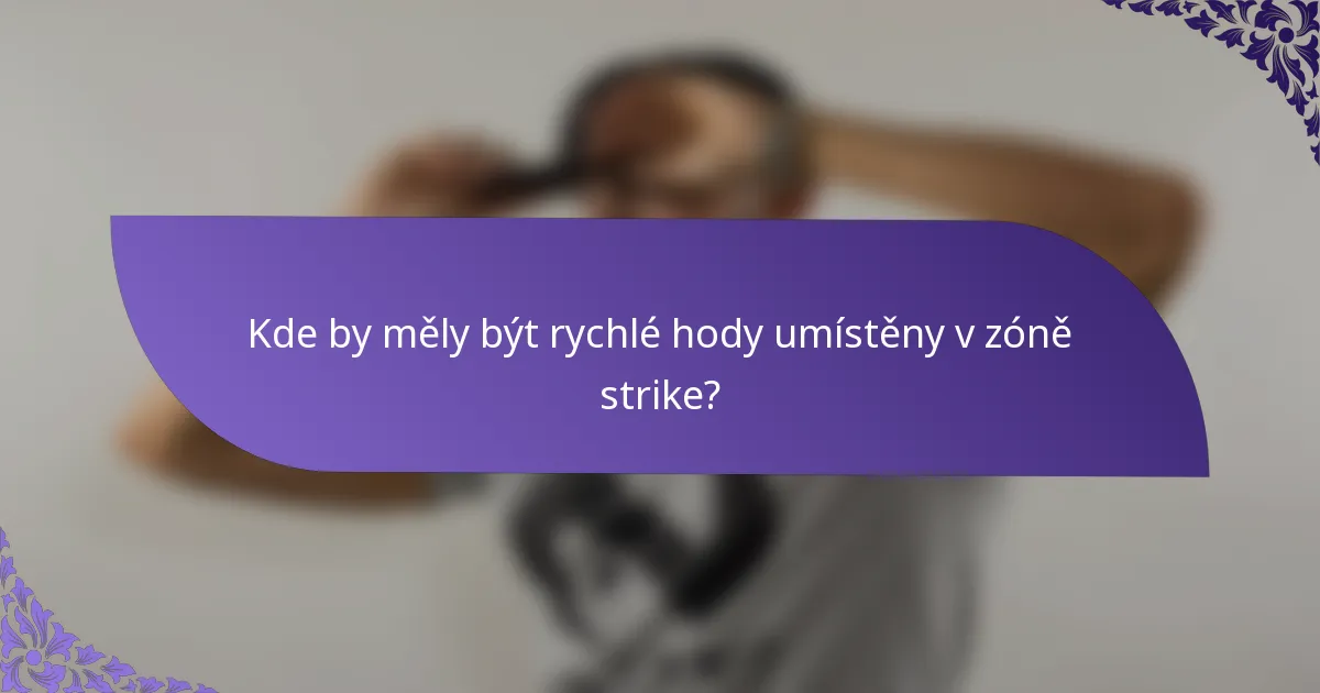 Kde by měly být rychlé hody umístěny v zóně strike?